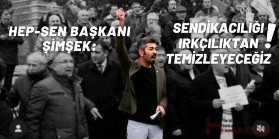 Hep-Sen Başkanı Şimşek: Sendikacılığı Irkçılıktan Temizleyeceğiz.