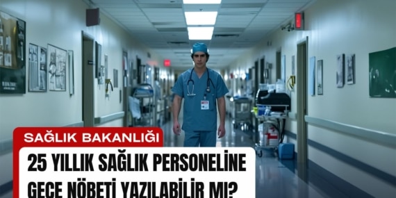 25 Yıllık Sağlık Personeline Gece Nöbeti Yazılabilir Mi?