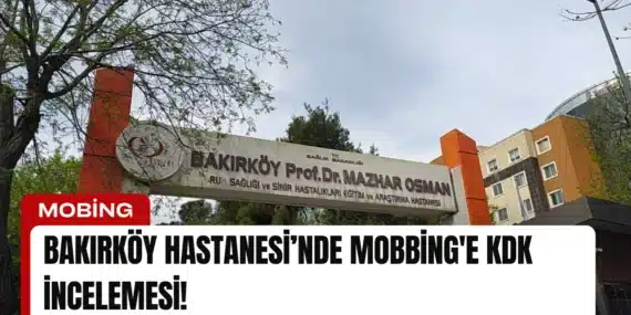 Bakırköy Hastanesi’nde Mobbing’e KDK İncelemesi!