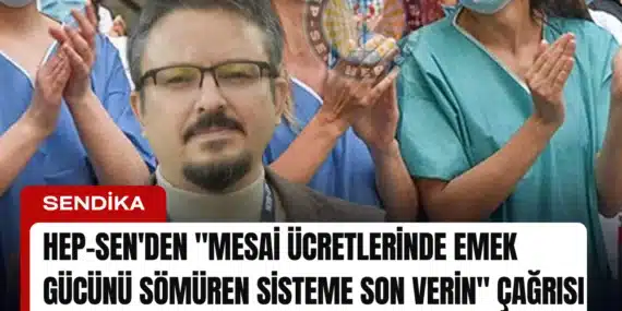 HEP-SEN’den “Mesai Ücretlerinde Emek Gücünü Sömüren Sisteme Son Verin” Çağrısı