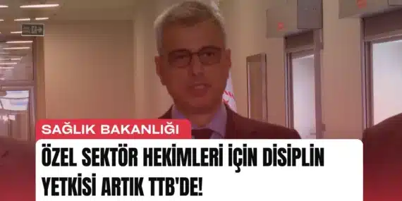 Özel Sektör Hekimleri için Disiplin Yetkisi Yeniden TTB’de!