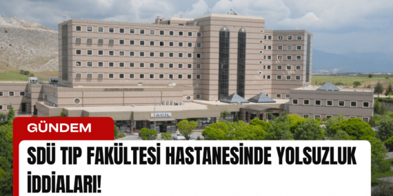 SDÜ Tıp Fakültesi Hastanesinde Yolsuzluk İddiaları!