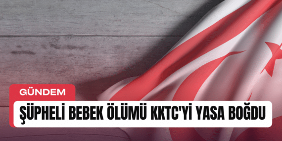Şüpheli bebek ölümü KKTC’yi yasa boğdu