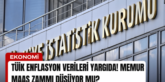 TÜİK Enflasyon Verileri Yargıda! Memur Maaş Zammı Düşüyor Mu?