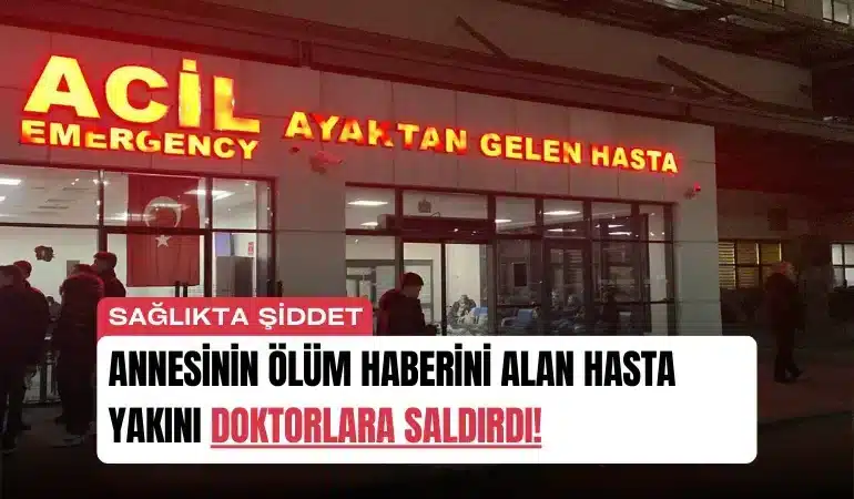 annesinin-olum-haberini-alan-hasta-yakini-doktorlara-saldirdi-manset