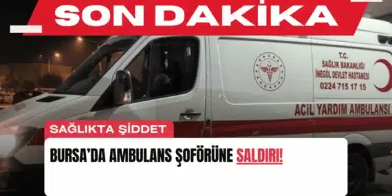 SON DAKİKA: Bursa’da Ambulans Şoförüne Saldırı!
