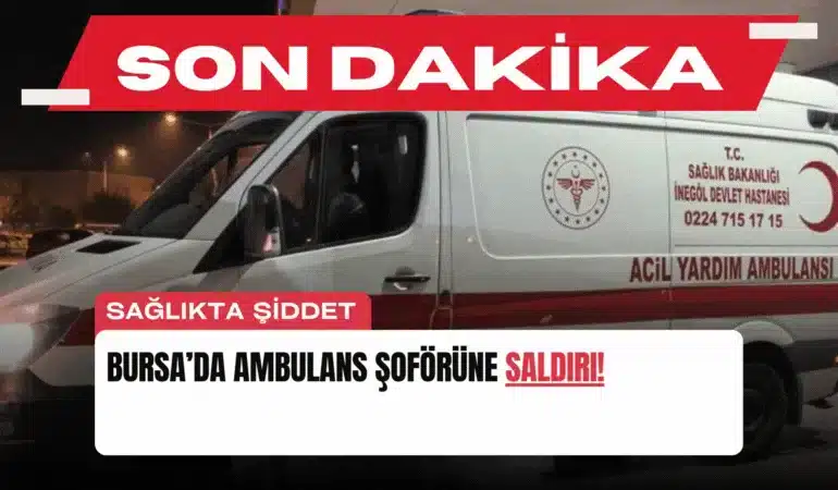 bursada-ambulans-soforune-saldiri-manset