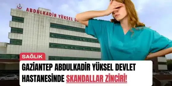 Gaziantep Abdulkadir Yüksel Devlet Hastanesinde Skandallar Zinciri!