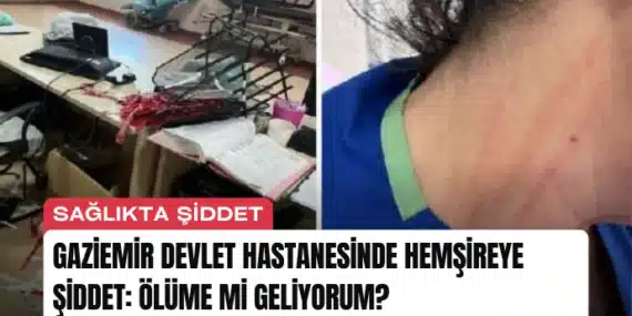 Gaziemir Devlet Hastanesinde Hemşireye Şiddet: Ölüme mi Geliyorum?