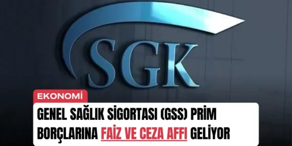 Genel Sağlık Sigortası (GSS) Prim Borçlarına Faiz ve Ceza Affı Geliyor