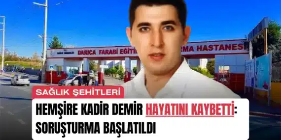 Hemşire Kadir Demir Hayatını Kaybetti: Soruşturma Başlatıldı