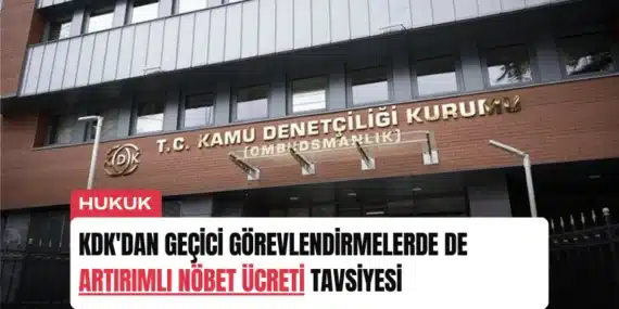 KDK’dan Geçici Görevlendirmelerde de Artırımlı Nöbet Ücreti Tavsiyesi