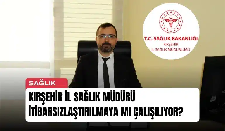 kirsehir-il-saglik-muduru-itibarsizlastirilmaya-mi-calisiliyor-manset