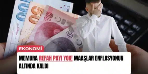 Memura Refah Payı Yok! Maaşlar Enflasyonun Altında Kaldı