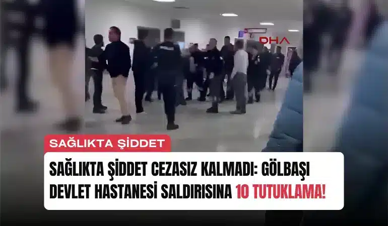 Sağlıkta Şiddet Cezasız Kalmadı: Gölbaşı Devlet Hastanesi Saldırısına 10 Tutuklama!