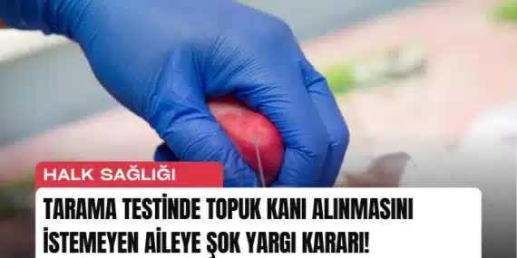 Tarama Testinde Topuk Kanı Alınmasını İstemeyen Aileye Şok Yargı Kararı!