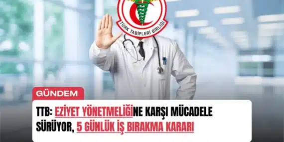 TTB: “Eziyet Yönetmeliği”ne Karşı Mücadele Sürüyor, 5 Günlük İş Bırakma Kararı