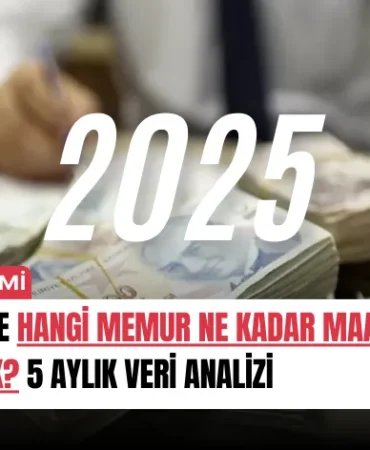 2025te-hangi-memur-ne-kadar-maas-alacak-5-aylik-veri-analizi-manset
