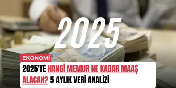 2025’te Hangi Memur Ne Kadar Maaş Alacak? 5 Aylık Veri Analizi