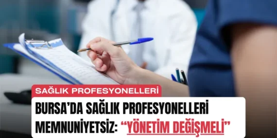 Bursa’da Sağlık Profesyonelleri Memnuniyetsiz: “Yönetim Değişmeli”