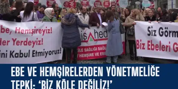 Ebe ve Hemşirelerden Yönetmeliğe Tepki: ‘Biz Köle Değiliz!’