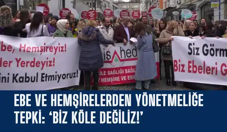 ebe-ve-hemsirelerden-yonetmelige-tepki-biz-kole-degiliz-manset