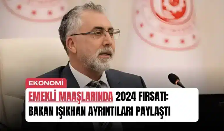 emekli-maaslarinda-2024-firsati-bakan-isikhan-ayrintilari-paylasti-manset