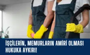 iscilerin-memurlarin-amiri-olmasi-hukuka-aykiri-manset