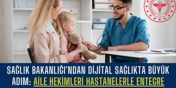 Sağlık Bakanlığı’ndan Dijital Sağlıkta Büyük Adım: Aile Hekimleri Hastanelerle Entegre Oluyor