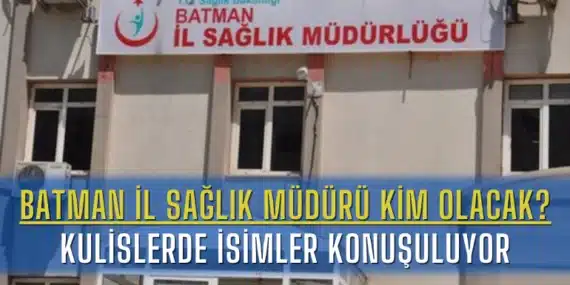 Batman İl Sağlık Müdürü Kim Olacak? Kulislerde İsimler Konuşuluyor
