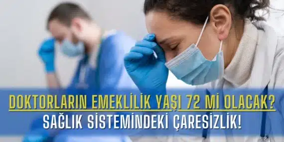 Doktorların Emeklilik Yaşı 72 mi Olacak? Sağlık Sistemindeki Çaresizlik!