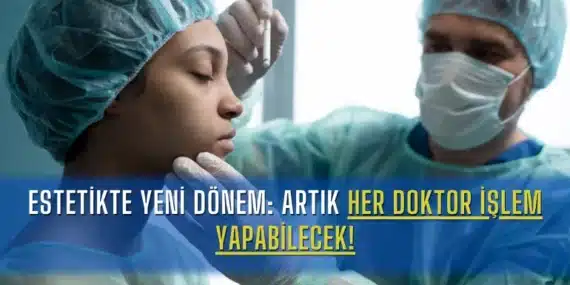 Estetikte Yeni Dönem: Artık Her Doktor İşlem Yapabilecek!
