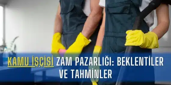 Kamu İşçisi Zam Pazarlığı: Beklentiler ve Tahminler