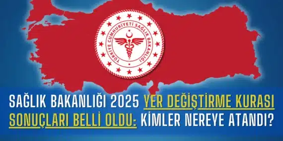 Sağlık Bakanlığı 2025 Yer Değiştirme Kurası Sonuçları Belli Oldu: Kimler Nereye Atandı?