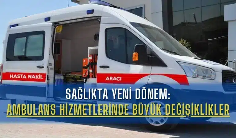 saglikta-yeni-donem-ambulans-hizmetlerinde-buyuk-degisiklikler