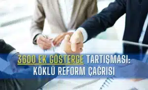 3600-ek-gosterge-tartismasi-koklu-reform-cagrisi