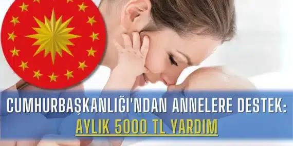 Cumhurbaşkanlığı’ndan Annelere Destek: Aylık 5000 TL Yardım