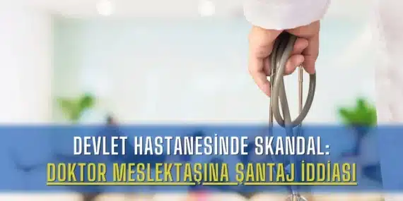 Devlet Hastanesinde Skandal: Doktor Meslektaşına Şantaj İddiası