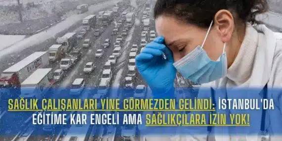 Sağlık Çalışanları Yine Görmezden Gelindi: İstanbul’da Eğitime Kar Engeli Ama Sağlıkçılara İzin Yok!