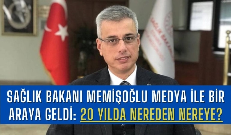 Sağlık Bakanı Memişoğlu Medya ile Bir Araya Geldi: 20 Yılda Nereden Nereye?