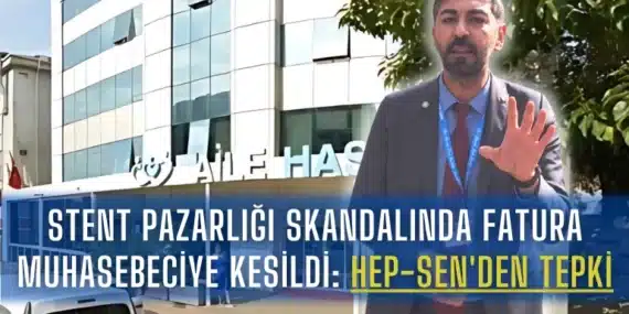 Stent Pazarlığı Skandalında Fatura Muhasebeciye Kesildi: HEP-SEN’den Tepki