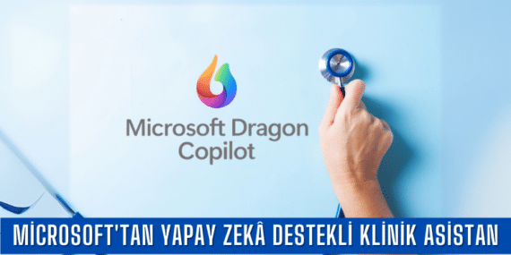 Microsoft’tan Sağlıkta Devrim: Dragon Copilot ile Yapay Zekâ Destekli Klinik Asistan