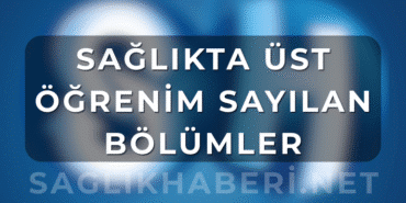 Sağlıkta Üst Öğrenim Sayılan Bölümler