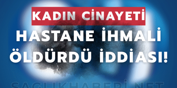 Kahramanmaraş’ta Hastane Yönetiminin İhmali İddiası: “İzin Verilseydi Eser Yaşayacaktı”