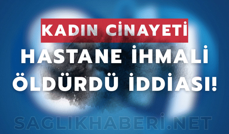 Kahramanmaraş’ta Hastane Yönetiminin İhmali İddiası: “İzin Verilseydi Eser Yaşayacaktı”