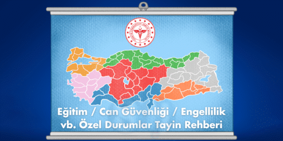 Eğitim / Can Güvenliği / Engellilik vb. Özel Durumlar Tayin Rehberi